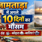 जामताड़ा में अगले 10 दिनों का मौसम आसान और भरोसेमंद जानकारी